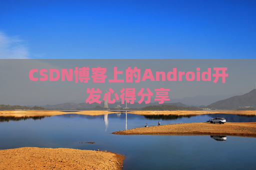 CSDN博客上的Android开发心得分享